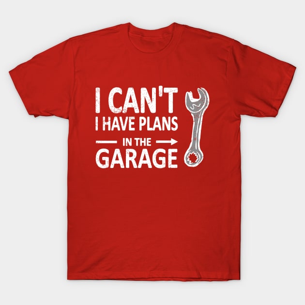 I CAN'T I Have PLANS in the GARAGE Mechanic Plumber White T-Shirt by French Salsa